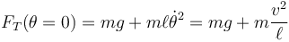 F_T(\theta=0) = mg + m \ell\dot{\theta}^2 = m g + m\frac{v^2}{\ell}