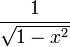\displaystyle\frac{1}{\sqrt{1-x^2}}