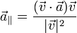 \vec{a}_\parallel=\frac{(\vec{v}\cdot\vec{a})\vec{v}}{|\vec{v}|^2}