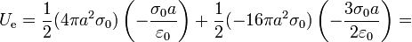 U_\mathrm{e}=\frac{1}{2}(4\pi a^2\sigma_0)\left(-\frac{\sigma_0a}{\varepsilon_0}\right)+\frac{1}{2}(-16\pi a^2\sigma_0)\left(-\frac{3\sigma_0a}{2\varepsilon_0}\right)=