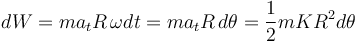 
dW=ma_tR\,\omega dt=ma_tR\,d\theta=\frac{1}{2}mKR^2d\theta
