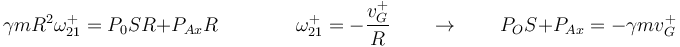 \gamma mR^2\omega_{21}^+=P_0SR+P_{Ax}R\qquad\qquad \omega_{21}^+=-\frac{v_G^+}{R}\qquad\rightarrow\qquad P_OS+P_{Ax}=-\gamma mv^+_G