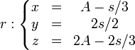 r:\left\{\begin{matrix} x & = & A - s/3 \\ y & = & 2s/2 \\ z & = & 2A -2s/3\end{matrix}\right.