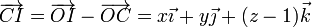 \overrightarrow{CI}=\overrightarrow{OI}-\overrightarrow{OC}=x\vec{\imath}+y\vec{\jmath}+(z-1)\vec{k}