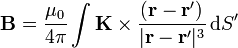 \mathbf{B}=\frac{\mu_0}{4\pi}\int \mathbf{K}\times\frac{(\mathbf{r}-\mathbf{r}')}{|\mathbf{r}-\mathbf{r}'|^3}\,\mathrm{d}S'