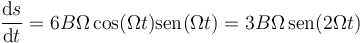 \frac{\mathrm{d}s}{\mathrm{d}t}=6B\Omega\cos(\Omega t)\mathrm{sen}(\Omega t) = 3B\Omega\,\mathrm{sen}(2\Omega t)