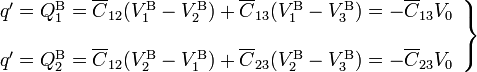 \left.\begin{array}{l}q'=Q_1^\mathrm{B}=\overline{C}_{12}(V_1^\mathrm{B}-V_2^\mathrm{B})+\overline{C}_{13}(V_1^\mathrm{B}-V_3^\mathrm{B})=-\overline{C}_{13}V_0\\ \\ q'=Q_2^\mathrm{B}=\overline{C}_{12}(V_2^\mathrm{B}-V_1^\mathrm{B})+\overline{C}_{23}(V_2^\mathrm{B}-V_3^\mathrm{B})=-\overline{C}_{23}V_0\end{array}\right\}