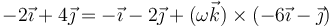 -2\vec{\imath}+4\vec{\jmath}=-\vec{\imath}-2\vec{\jmath}+(\omega\vec{k})\times(-6\vec{\imath}-\vec{\jmath})