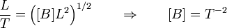 \frac{L}{T} = \left([B]L^2\right)^{1/2}\qquad \Rightarrow\qquad [B] = T^{-2}