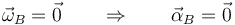 \vec{\omega}_B=\vec{0}\qquad\Rightarrow\qquad \vec{\alpha}_B=\vec{0}