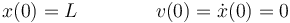 
x(0) = L \qquad \qquad v(0) = \dot{x}(0) = 0
