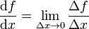 \frac{\mathrm{d}f}{\mathrm{d}x} = \lim_{\Delta x\to 0} \frac{\Delta f}{\Delta x}