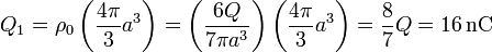 Q_1 = \rho_0\left(\frac{4\pi}{3}a^3\right)=\left(\frac{6Q}{7\pi a^3}\right)\left(\frac{4\pi}{3}a^3\right)=\frac{8}{7}Q=16\,\mathrm{nC}