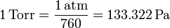 1\,\mathrm{Torr} = \frac{1\,\mathrm{atm}}{760}= 133.322\,\mathrm{Pa}