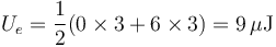 U_e = \frac{1}{2}(0\times 3+6\times 3)=9\,\mu\mathrm{J}