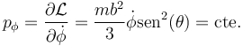 p_\phi=\frac{\partial\mathcal{L}}{\partial\dot{\phi}}=\frac{mb^2}{3}\dot{\phi}\mathrm{sen}^2(\theta)=\mathrm{cte.}