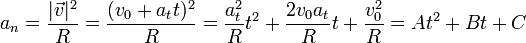 a_n = \frac{|\vec{v}|^2}{R} = \frac{(v_0+a_tt)^2}{R}=\frac{a_t^2}{R}t^2+\frac{2v_0a_t}{R}t+\frac{v_0^2}{R} = At^2+B t + C