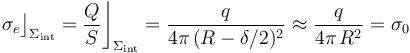 \sigma_e\big\rfloor_{\Sigma_\mathrm{int}}=\frac{Q}{S}\bigg\rfloor_{\Sigma_\mathrm{int}}=\frac{q}{4\pi\!\ (R-\delta/2)^2}\approx \frac{q}{4\pi\!\ R^2}=\sigma_0