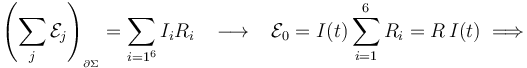 \left(\sum_j \mathcal{E}_j\right)_{{}_{\partial\Sigma}}= \sum_{i=1^6} I_i R_i \;\;\;\longrightarrow\;\;\;\mathcal{E}_0= I(t)\sum_{i=1}^6  R_i=R\!\ I(t)\;\Longrightarrow\;