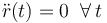 \ddot{r}(t)=0\;\; \forall\, t