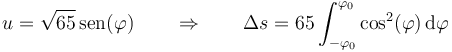 u = \sqrt{65}\,\mathrm{sen}(\varphi)\qquad\Rightarrow\qquad \Delta s = 65 \int_{-\varphi_0}^{\varphi_0} \cos^2(\varphi)\,\mathrm{d}\varphi