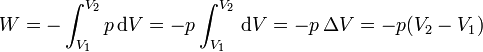 W = -\int_{V_1}^{V_2} p\,\mathrm{d}V = -p\int_{V_1}^{V_2} \,\mathrm{d}V = -p\,\Delta V = -p(V_2-V_1)