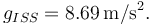 
g_{ISS} = 8.69\,\mathrm{m/s^2}.
