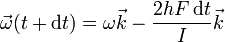 \vec{\omega}(t+\mathrm{d}t)= \omega \vec{k}-\frac{2hF\,\mathrm{d}t}{I}\vec{k}
