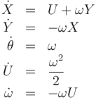 \begin{array}{rcl}
\dot{X}& = & U +\omega Y\\
\dot{Y}& = & -\omega X\\
\dot{\theta} & = & \omega \\
\dot{U}& = & \dfrac{\omega^2}{2} \\
\dot{\omega}& = & -\omega U
\end{array}