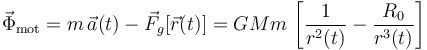 \vec{\Phi}_\mathrm{mot}= m\!\ \vec{a}(t)-\vec{F}_g[\vec{r}(t)] =GMm\!\ \left[\frac{1}{r^2(t)}-\frac{R_0}{r^3(t)}\right]