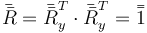 \bar{\bar{R}}=\bar{\bar{R}}_y^T\cdot\bar{\bar{R}}_y^T = \bar{\bar{1}}