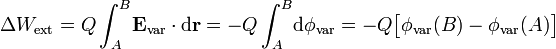 \ \Delta W_\mathrm{ext}=Q \int_A^B\! \mathbf{E}_\mathrm{var}\cdot\mathrm{d}\mathbf{r}=-Q\int_A^B\! \mathrm{d}\phi_\mathrm{var}=-Q\big[\phi_\mathrm{var}(B)-\phi_\mathrm{var}(A)\big]