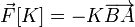 
    \vec{F}[K] = -K\overrightarrow{BA}
  