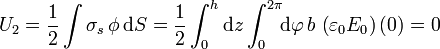 U_2 = \frac{1}{2}\int\sigma_s\,\phi\,\mathrm{d}S=\frac{1}{2}\int_0^h\mathrm{d}z\int_0^{2\pi}\!\!\mathrm{d}\varphi\,b\,\left(\varepsilon_0E_0\right)\left(0\right)=0