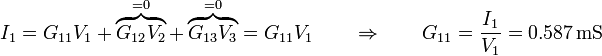 I_1 = G_{11}V_1+\overbrace{G_{12}V_2}^{=0}+\overbrace{G_{13}V_3}^{=0} = G_{11}V_1\qquad\Rightarrow\qquad G_{11}=\frac{I_1}{V_1}=0.587\,\mathrm{mS}