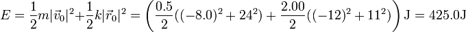 E = \frac{1}{2}m|\vec{v}_0|^2+\frac{1}{2}k|\vec{r}_0|^2 = \left(\frac{0.5}{2}((-8.0)^2+24^2)+\frac{2.00}{2}((-12)^2+11^2)\right)\mathrm{J}=425.0\mathrm{J}