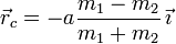 
\displaystyle \vec{r}_c = -a\frac{m_1-m_2}{m_1+m_2}\,\vec{\imath}
