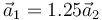 \vec{a}_1=1.25\vec{a}_2