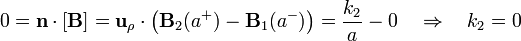 0 = \mathbf{n}\cdot[\mathbf{B}] = \mathbf{u}_\rho\cdot\left(\mathbf{B}_2(a^+)-\mathbf{B}_1(a^-)\right) = \frac{k_2}{a}-0\quad\Rightarrow\quad k_2 = 0