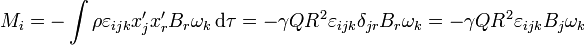 M_i = -\int \rho\varepsilon_{ijk}x'_jx'_rB_r\omega_k\,\mathrm{d}\tau = -\gamma QR^2 \varepsilon_{ijk}\delta_{jr}B_r\omega_k = -\gamma QR^2 \varepsilon_{ijk}B_j\omega_k