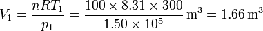 V_1 = \frac{n R T_1}{p_1}=\frac{100\times 8.31\times 300}{1.50\times 10^5}\,\mathrm{m}^3 = 1.66\,\mathrm{m}^3