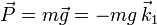 \vec{P}=m\vec{g}=-mg\!\ \vec{k}_1