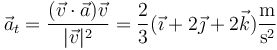 \vec{a}_t = \frac{(\vec{v}\cdot\vec{a})\vec{v}}{|\vec{v}|^2}= \frac{2}{3}(\vec{\imath}+2\vec{\jmath}+2\vec{k})\frac{\mathrm{m}}{\mathrm{s}^2}