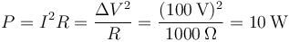 P=I^2R=\frac{\Delta V^2}{R}=\frac{(100\,\mathrm{V})^2}{1000\,\Omega}=10\,\mathrm{W}