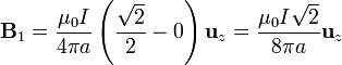 \mathbf{B}_1=\frac{\mu_0I}{4\pi a}\left(\frac{\sqrt{2}}{2}-0\right)\mathbf{u}_z=\frac{\mu_0I\sqrt{2}}{8\pi a}\mathbf{u}_z