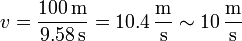 v = \frac{100\,\mathrm{m}}{9.58\,\mathrm{s}}=10.4\,\frac{\mathrm{m}}{\mathrm{s}}\sim 10\,\frac{\mathrm{m}}{\mathrm{s}}
