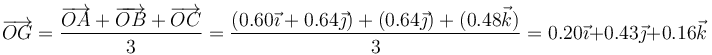 \overrightarrow{OG}=\frac{\overrightarrow{OA}+\overrightarrow{OB}+\overrightarrow{OC}}{3}=\frac{(0.60\vec{\imath}+0.64\vec{\jmath})+(0.64\vec{\jmath})+(0.48\vec{k})}{3}=0.20\vec{\imath}+0.43\vec{\jmath}+0.16\vec{k}