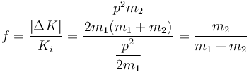 f = \frac{|\Delta K|}{K_i} = \frac{\dfrac{p^2m_2}{2m_1(m_1+m_2)}}{\dfrac{p^2}{2m_1}}=\frac{m_2}{m_1+m_2}