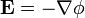 \mathbf{E}=-\nabla\phi\,