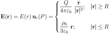 \mathbf{E}(\mathbf{r})=E(r)\!\ \mathbf{u}_r(P)=\begin{cases}\displaystyle\frac{Q}{4\pi\varepsilon_0}\ \frac{\mathbf{r}}{|\mathbf{r}|^3}\mathrm{;}&|\mathbf{r}|\geq R\\ \\ \displaystyle\frac{\rho_0}{3\varepsilon_0}\ \mathbf{r}\mathrm{;}&|\mathbf{r}|\leq R\end{cases}